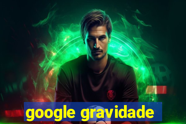 google gravidade